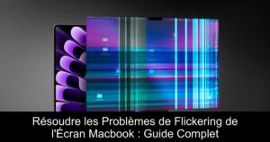 Résoudre les Problèmes de Flickering de l&rsquo;Écran Macbook : Guide Complet