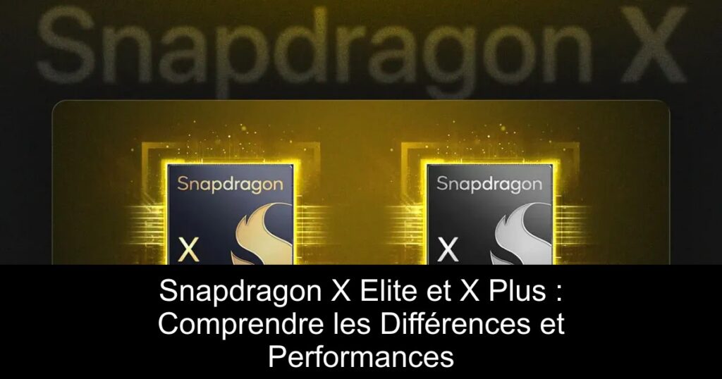 Snapdragon X Elite et X Plus : Comprendre les Différences et Performances