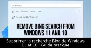 Supprimer la recherche Bing de Windows 11 et 10 : Guide pratique