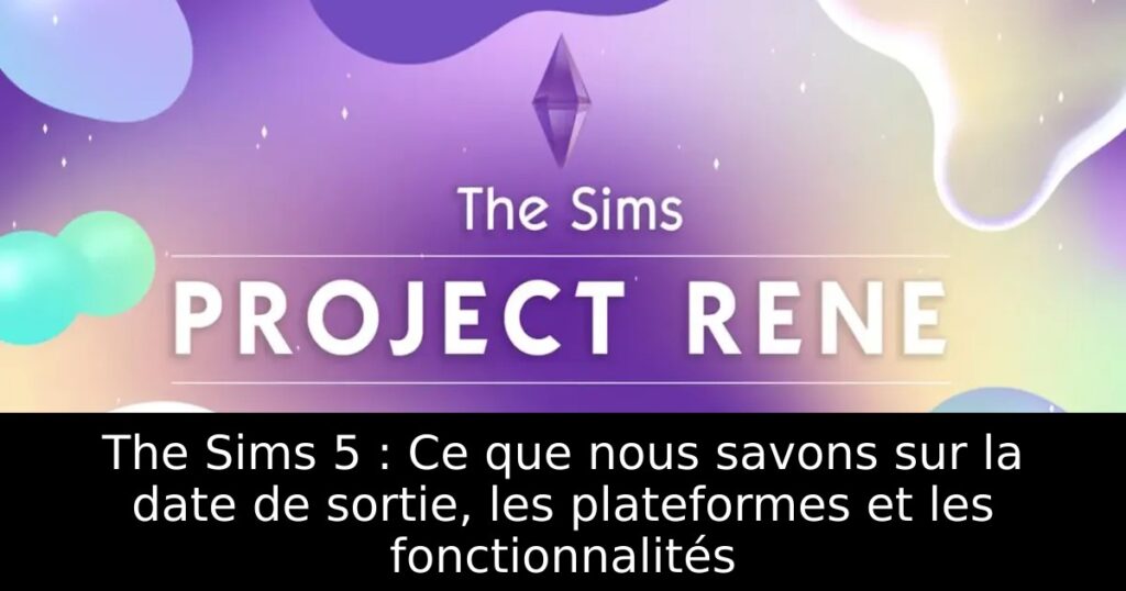 The Sims 5 : Ce que nous savons sur la date de sortie, les plateformes et les fonctionnalités