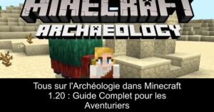 Tous sur l'Archéologie dans Minecraft 1.20 : Guide Complet pour les Aventuriers