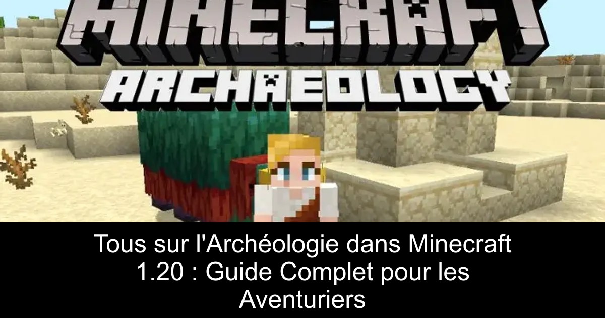 Tous sur l&rsquo;Archéologie dans Minecraft 1.20 : Guide Complet pour les Aventuriers