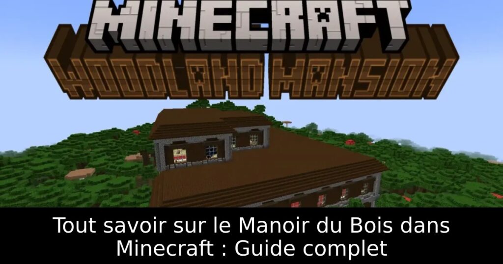 Tout savoir sur le Manoir du Bois dans Minecraft : Guide complet