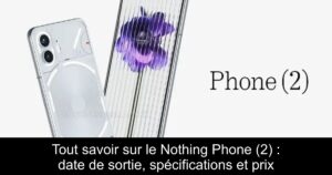 Tout savoir sur le Nothing Phone (2) : date de sortie, spécifications et prix