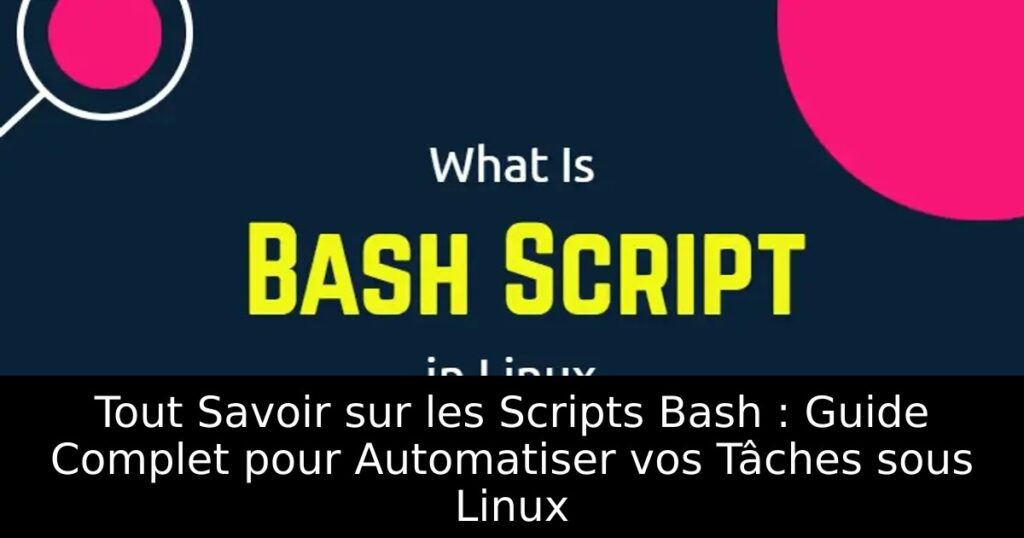 Tout Savoir sur les Scripts Bash : Guide Complet pour Automatiser vos Tâches sous Linux