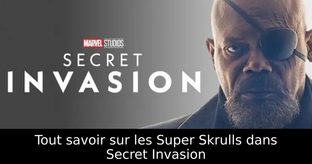 Tout savoir sur les Super Skrulls dans Secret Invasion