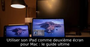 Utiliser son iPad comme deuxième écran pour Mac : le guide ultime