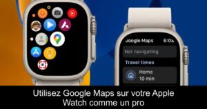 Utilisez Google Maps sur votre Apple Watch comme un pro