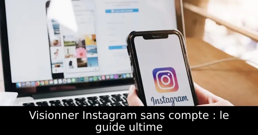 Visionner Instagram sans compte : le guide ultime