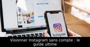 Visionner Instagram sans compte : le guide ultime