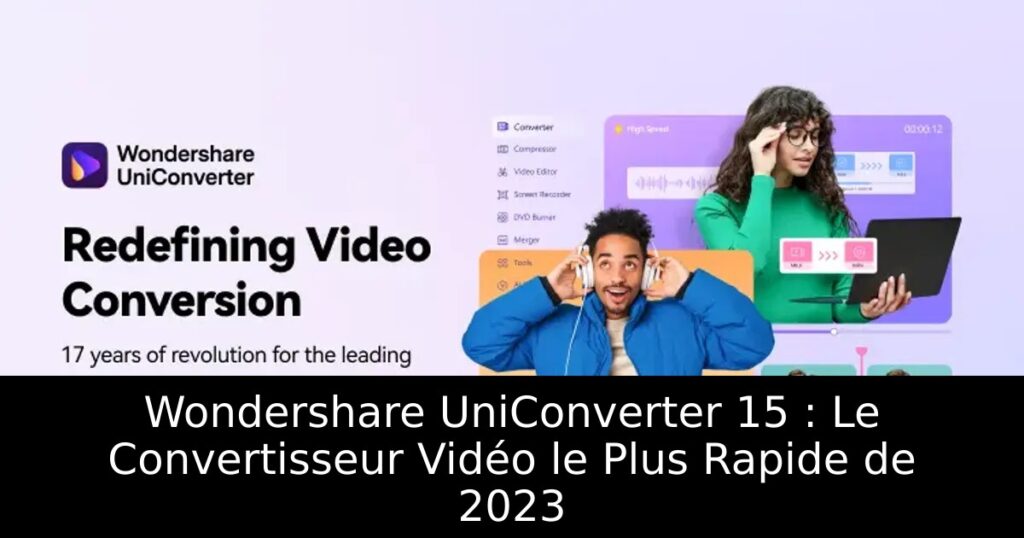 Wondershare UniConverter 15 : Le Convertisseur Vidéo le Plus Rapide de 2023