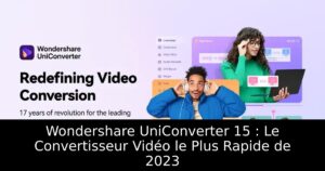 Wondershare UniConverter 15 : Le Convertisseur Vidéo le Plus Rapide de 2023
