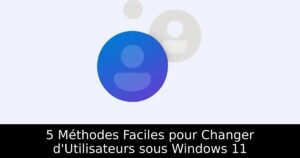 5 Méthodes Faciles pour Changer d&rsquo;Utilisateurs sous Windows 11
