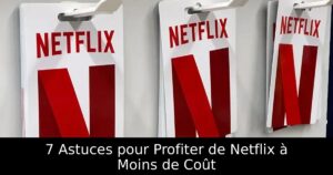 7 Astuces pour Profiter de Netflix à Moins de Coût