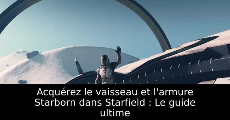 Acquérez le vaisseau et l&rsquo;armure Starborn dans Starfield : Le guide ultime