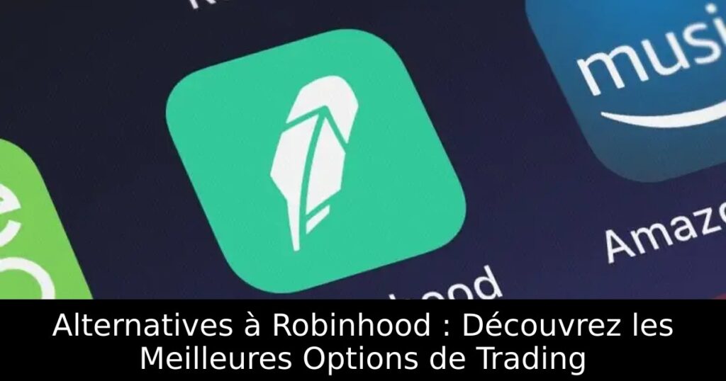 Alternatives à Robinhood : Découvrez les Meilleures Options de Trading