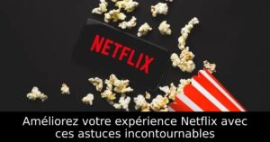 Améliorez votre expérience Netflix avec ces astuces incontournables