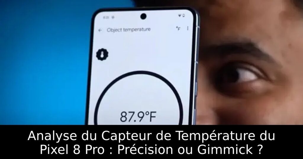 Analyse du Capteur de Température du Pixel 8 Pro : Précision ou Gimmick ?