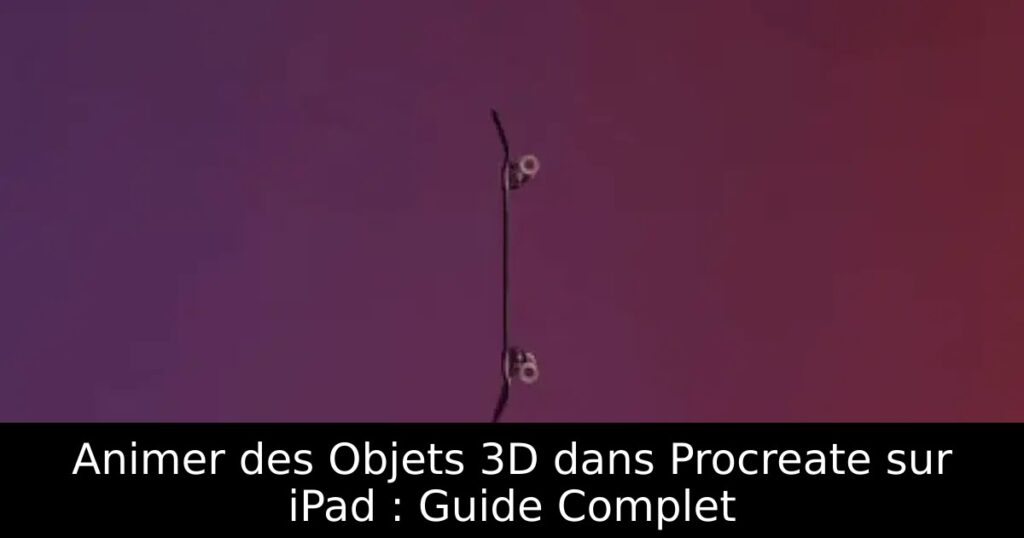 Animer des Objets 3D dans Procreate sur iPad : Guide Complet