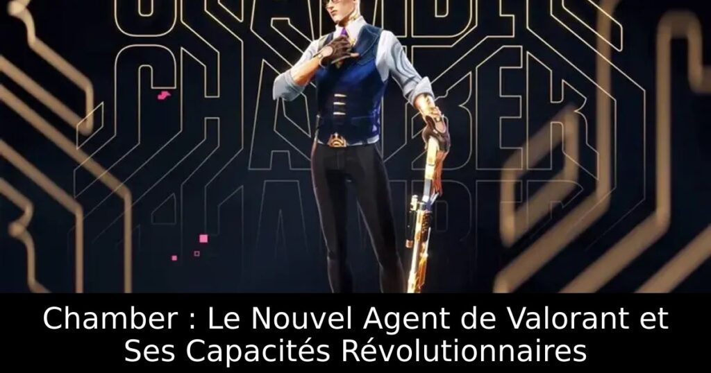 Chamber : Le Nouvel Agent de Valorant et Ses Capacités Révolutionnaires