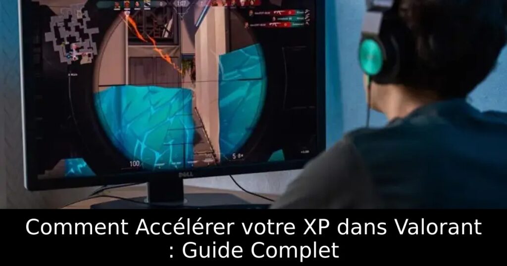 Comment Accélérer votre XP dans Valorant : Guide Complet