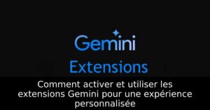 Comment activer et utiliser les extensions Gemini pour une expérience personnalisée