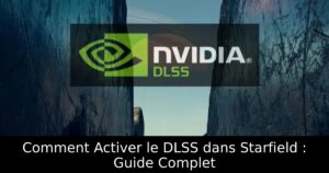 Comment Activer le DLSS dans Starfield : Guide Complet