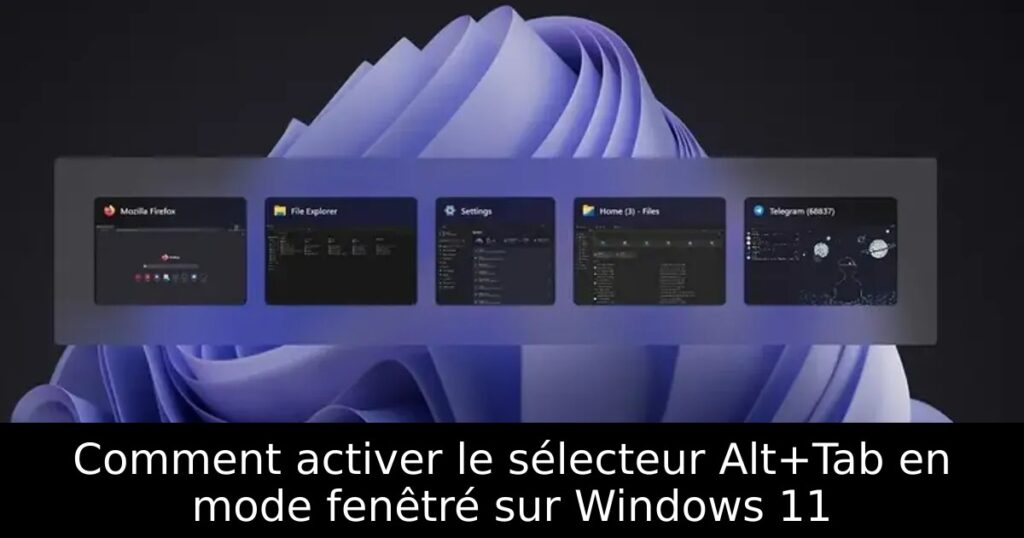 Comment activer le sélecteur Alt+Tab en mode fenêtré sur Windows 11