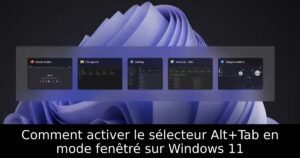 Comment activer le sélecteur Alt+Tab en mode fenêtré sur Windows 11