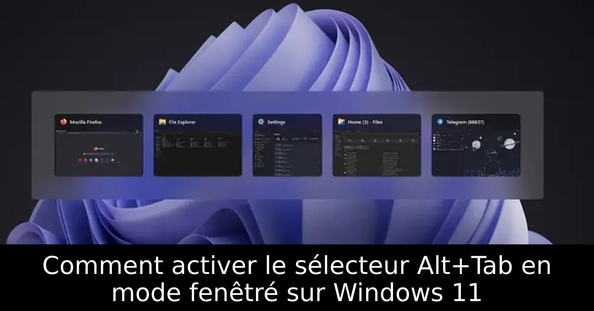 Comment activer le sélecteur Alt+Tab en mode fenêtré sur Windows 11