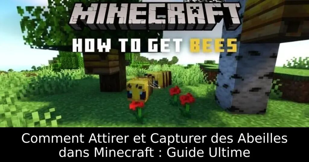 Comment Attirer et Capturer des Abeilles dans Minecraft : Guide Ultime