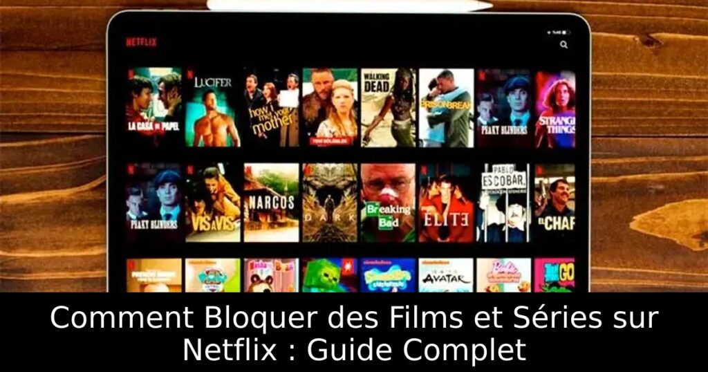 Comment Bloquer des Films et Séries sur Netflix : Guide Complet