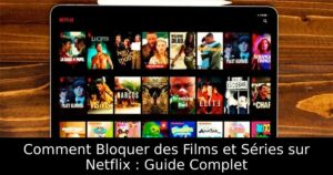 Comment Bloquer des Films et Séries sur Netflix : Guide Complet