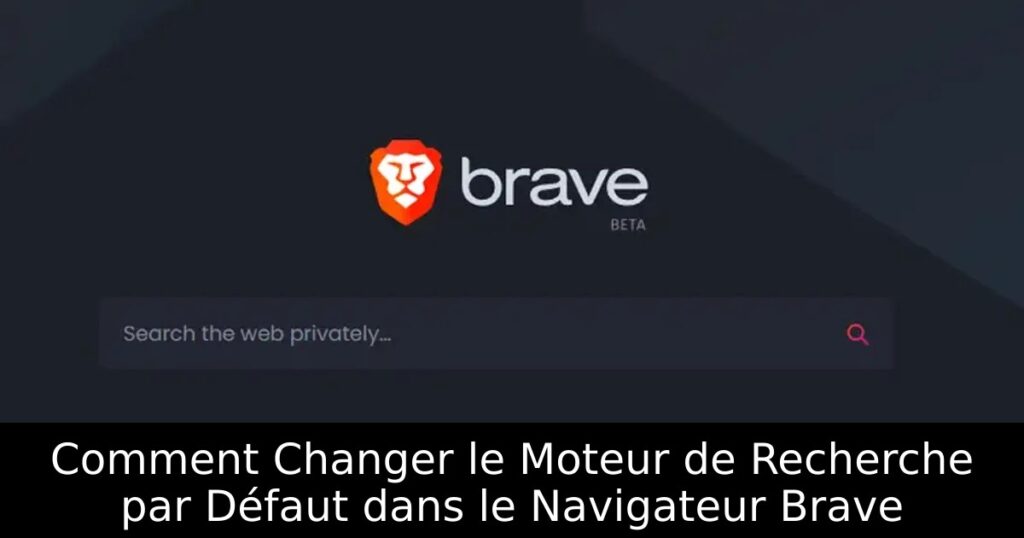 Comment Changer le Moteur de Recherche par Défaut dans le Navigateur Brave