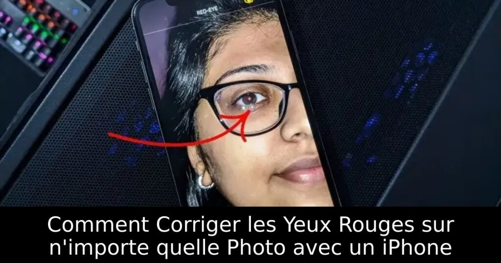 Comment Corriger les Yeux Rouges sur n&rsquo;importe quelle Photo avec un iPhone