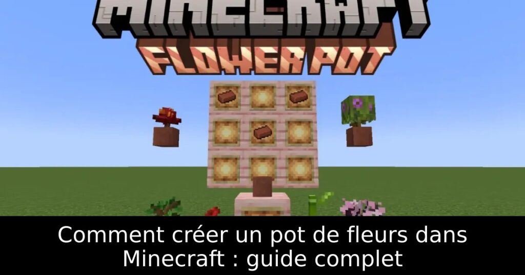 Comment créer un pot de fleurs dans Minecraft : guide complet