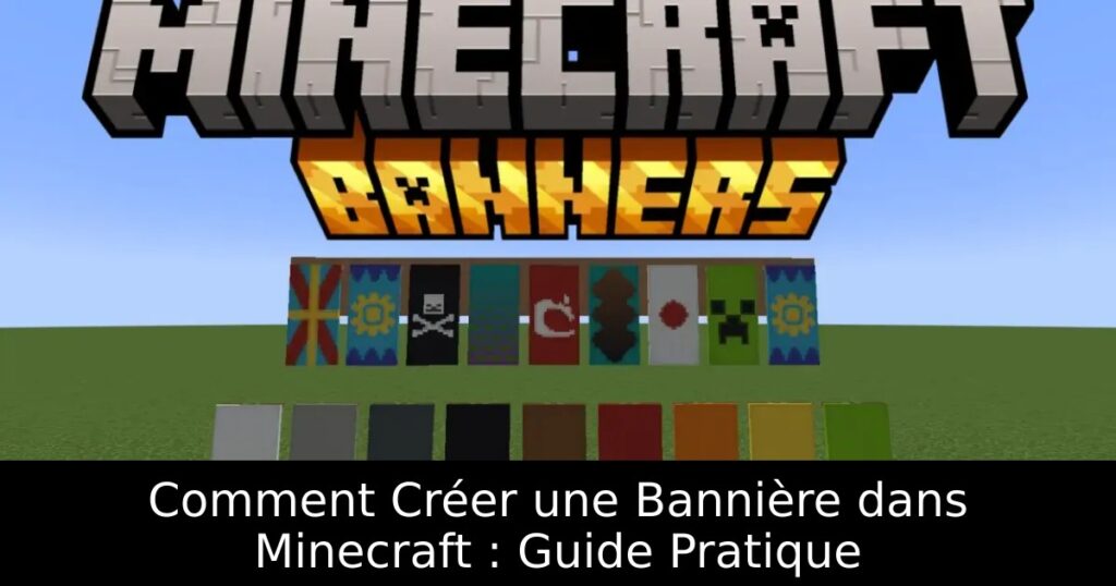 Comment Créer une Bannière dans Minecraft : Guide Pratique