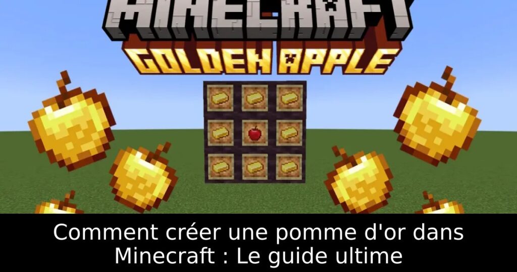 Comment créer une pomme d&rsquo;or dans Minecraft : Le guide ultime