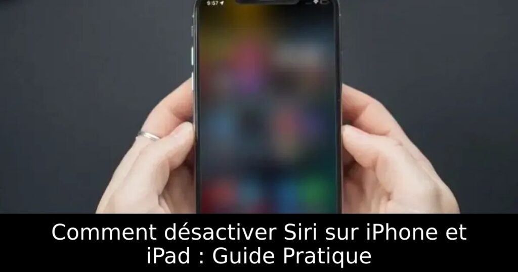 Comment désactiver Siri sur iPhone et iPad : Guide Pratique