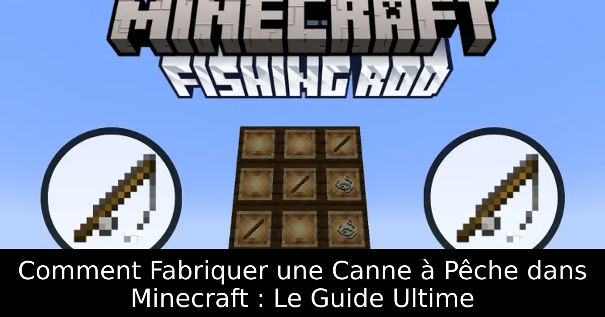 Comment Fabriquer une Canne à Pêche dans Minecraft : Le Guide Ultime