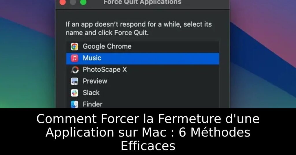 Comment Forcer la Fermeture d&rsquo;une Application sur Mac : 6 Méthodes Efficaces