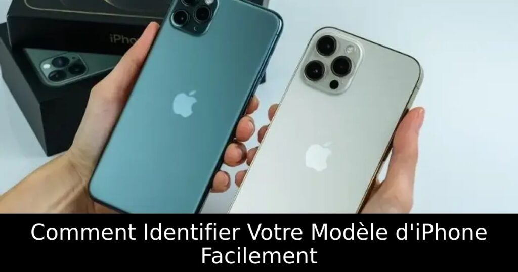 Comment Identifier Votre Modèle d&rsquo;iPhone Facilement