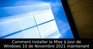 Comment Installer la Mise à Jour de Windows 10 de Novembre 2021 maintenant