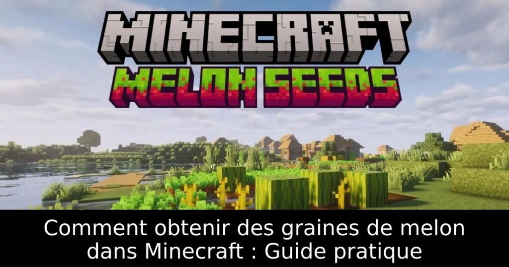 Comment obtenir des graines de melon dans Minecraft : Guide pratique