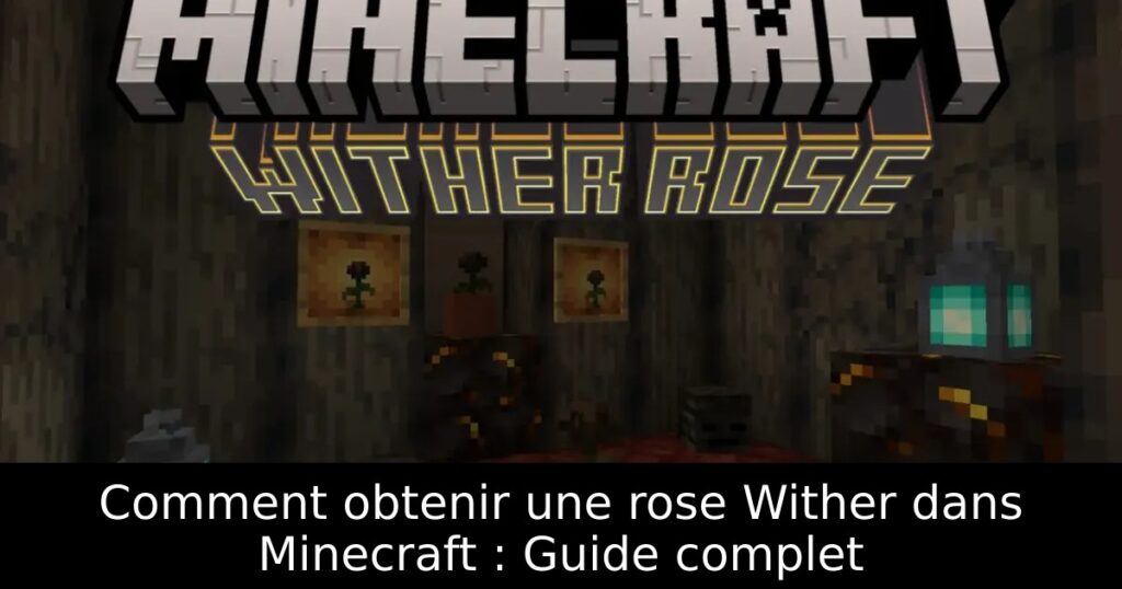 Comment obtenir une rose Wither dans Minecraft : Guide complet
