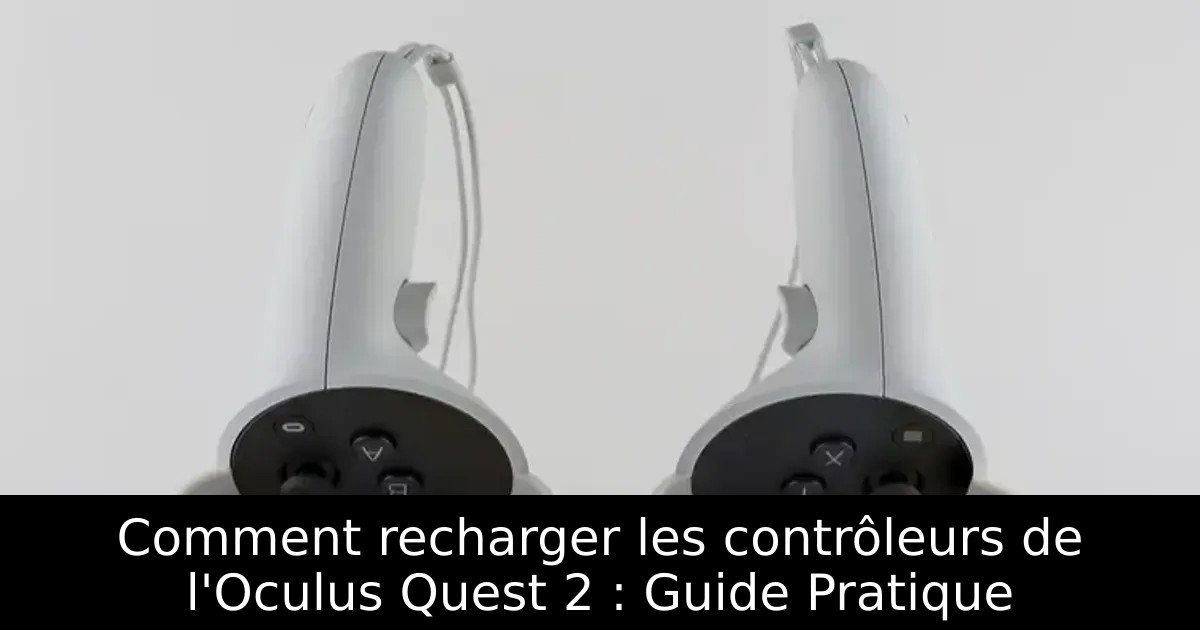 Comment recharger les contrôleurs de l&rsquo;Oculus Quest 2 : Guide Pratique
