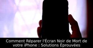 Comment Réparer l&rsquo;Écran Noir de Mort de votre iPhone : Solutions Éprouvées