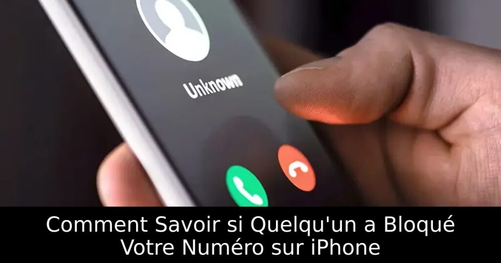 Comment Savoir si Quelqu&rsquo;un a Bloqué Votre Numéro sur iPhone