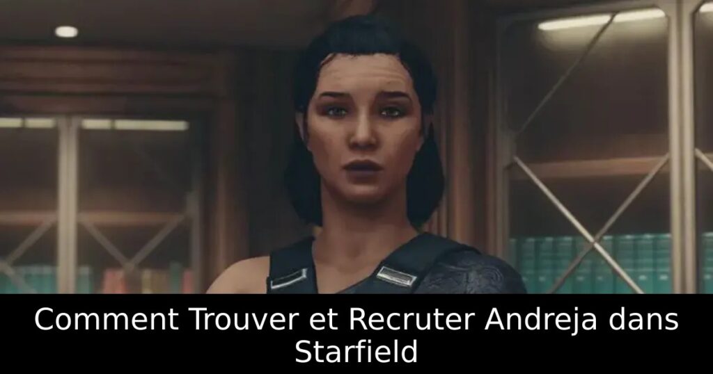 Comment Trouver et Recruter Andreja dans Starfield