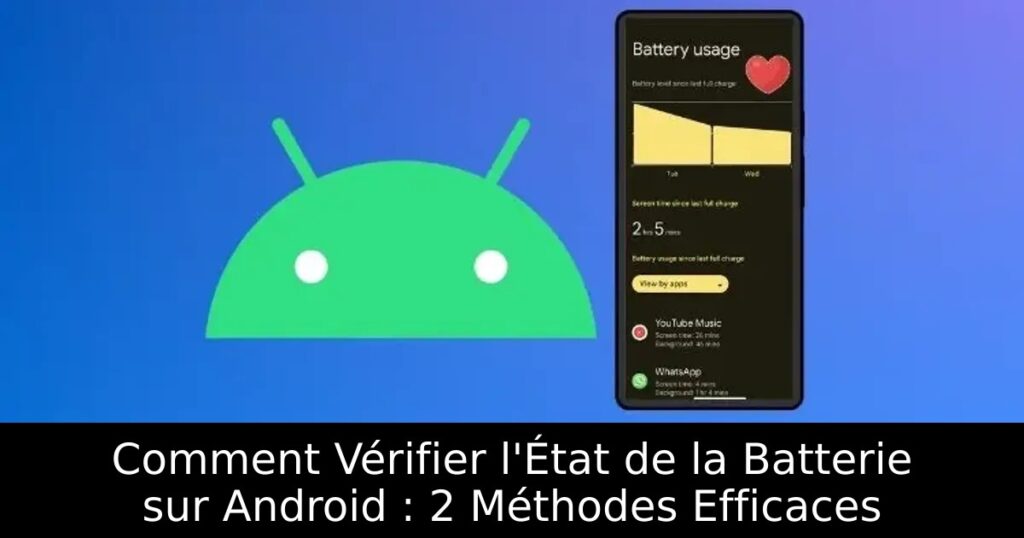 Comment Vérifier l&rsquo;État de la Batterie sur Android : 2 Méthodes Efficaces